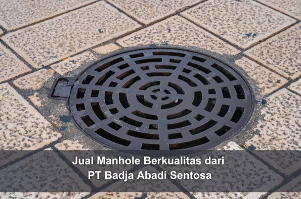 Jual Manhole Berkualitas dari PT Badja Abadi Sentosa